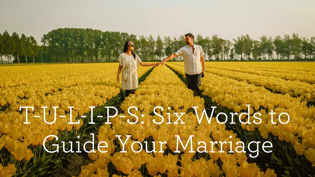TULIPS: Six Words to Guide Your Marriage