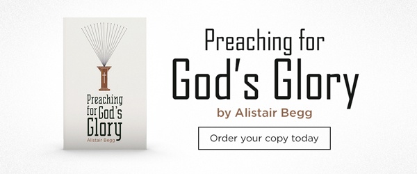 Preaching for God's Glory by Alistair Begg