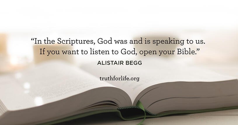 In the Scriptures, God was and is speaking to us. If you want to listen to God, open your Bible. - Alistair Begg
