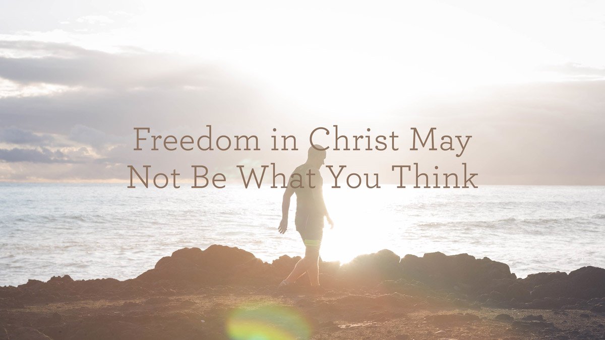 Freedom-in-Christ-May-Not-Be-What-You-Think_Blog