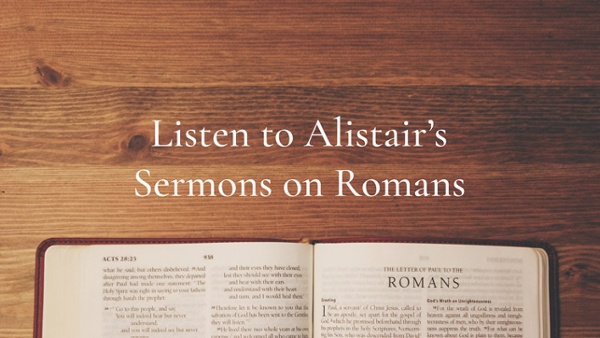 Listen to Alistair's Sermons on Romans