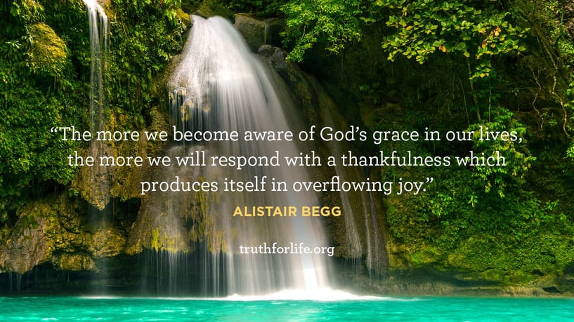The more we become aware of God’s grace in our lives, the more we will respond with a thankfulness which produces itself in overflowing joy. - Alistair Begg