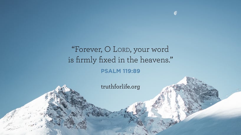 Forever, O LORD, your word is firmly fixed in the heavens. - Psalm 119:89