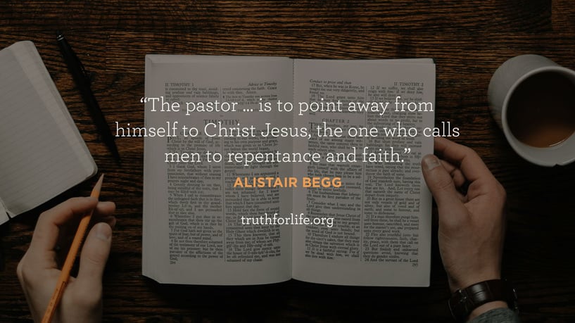 The pastor ... is to point away from himself to Christ Jesus, the one who calls men to repentance and faith. - Alistair Begg